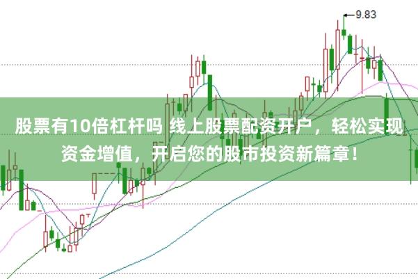 股票有10倍杠杆吗 线上股票配资开户，轻松实现资金增值，开启您的股市投资新篇章！