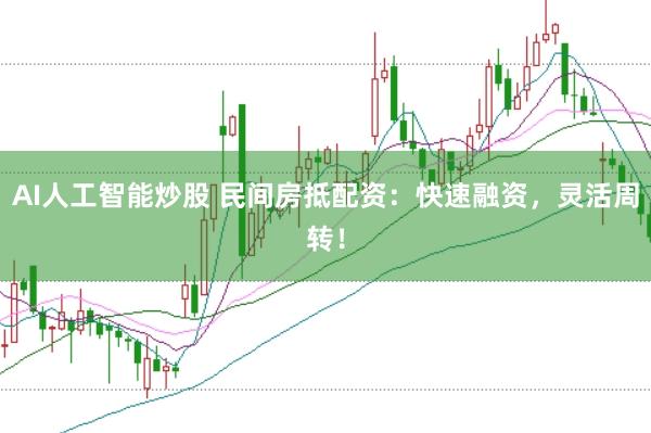 AI人工智能炒股 民间房抵配资：快速融资，灵活周转！