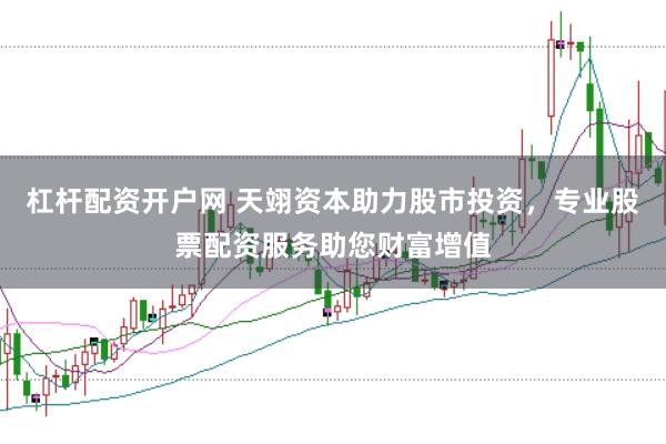 杠杆配资开户网 天翊资本助力股市投资，专业股票配资服务助您财富增值