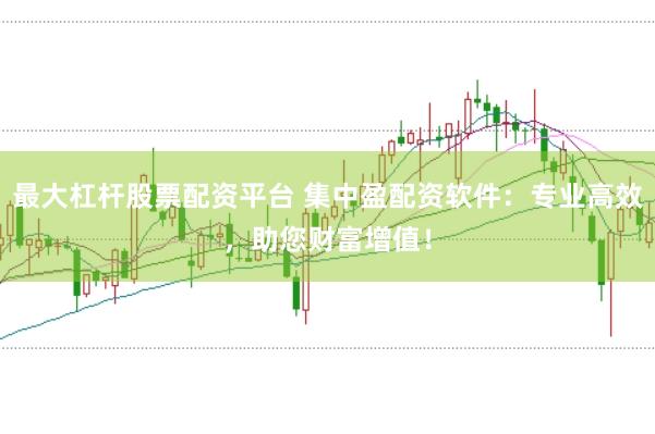 最大杠杆股票配资平台 集中盈配资软件：专业高效，助您财富增值！