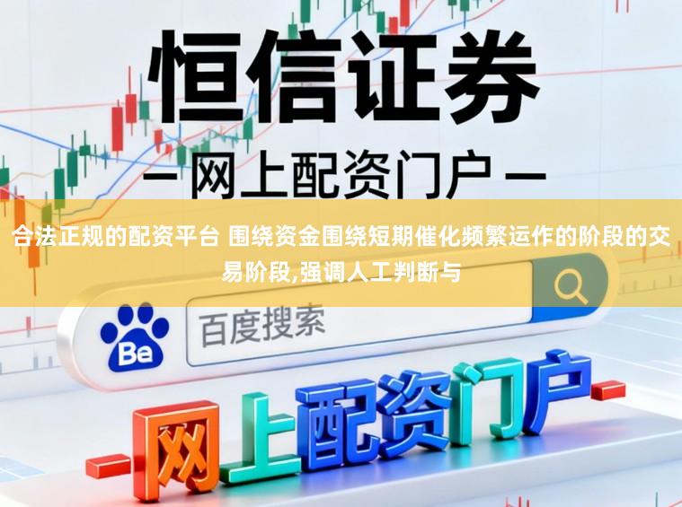 合法正规的配资平台 围绕资金围绕短期催化频繁运作的阶段的交易阶段,强调人工判断与