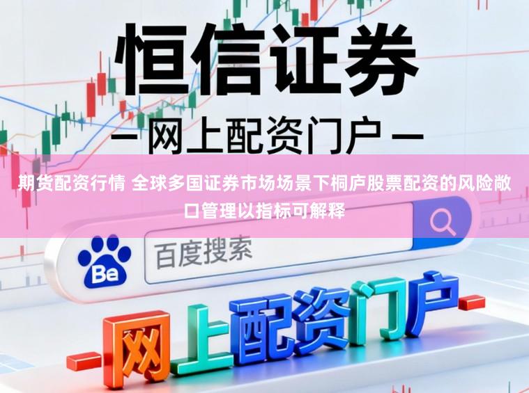 期货配资行情 全球多国证券市场场景下桐庐股票配资的风险敞口管理以指标可解释