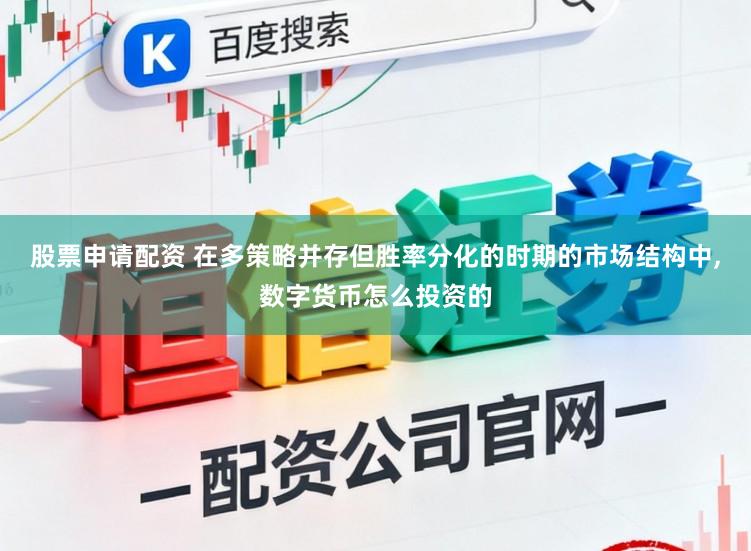 股票申请配资 在多策略并存但胜率分化的时期的市场结构中,数字货币怎么投资的