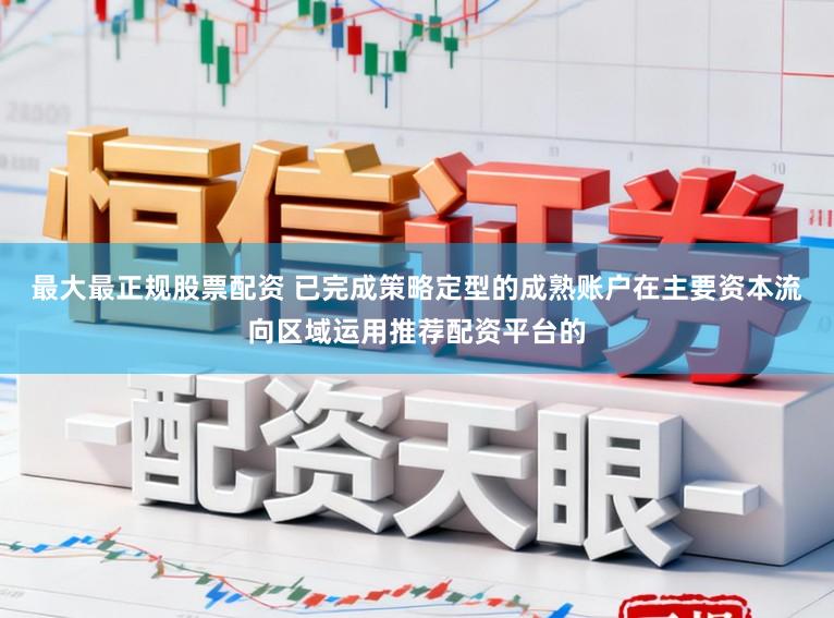 最大最正规股票配资 已完成策略定型的成熟账户在主要资本流向区域运用推荐配资平台的