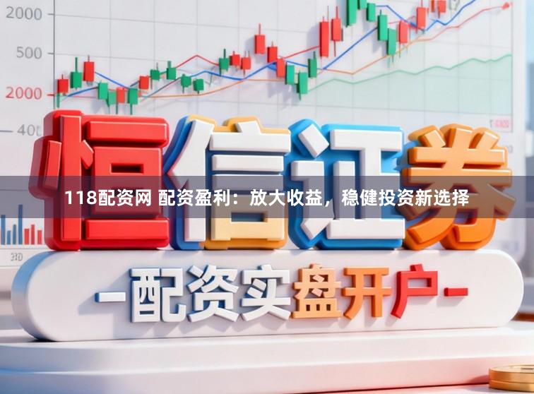 118配资网 配资盈利：放大收益，稳健投资新选择
