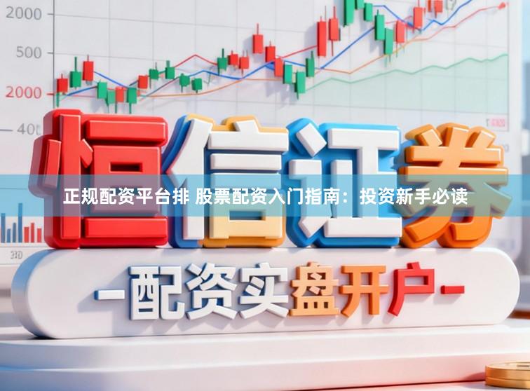 正规配资平台排 股票配资入门指南：投资新手必读