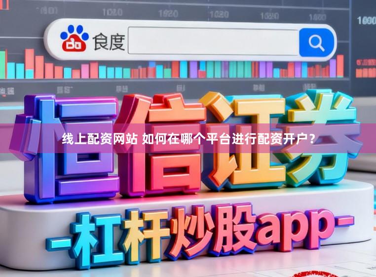 线上配资网站 如何在哪个平台进行配资开户？